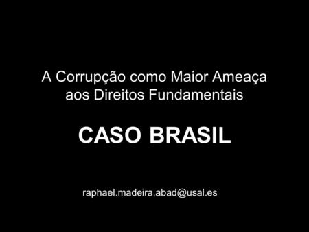 A Corrupção como Maior Ameaça aos Direitos Fundamentais CASO BRASIL