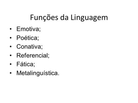 Funções da Linguagem Emotiva; Poética; Conativa; Referencial; Fática; Metalinguística.