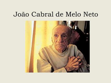 João Cabral de Melo Neto. Desmistifica a poesia como fruto da inspiração e do sentimento – anti-romântico Poesia racionalista, objetiva, despojada de.