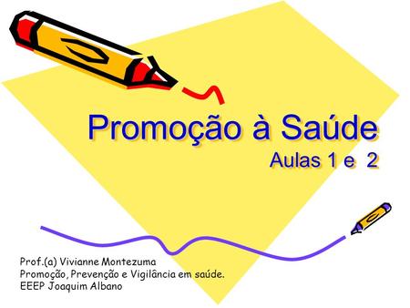 Promoção à Saúde Aulas 1 e 2 Prof.(a) Vivianne Montezuma Promoção, Prevenção e Vigilância em saúde. EEEP Joaquim Albano.