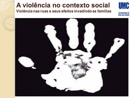 A violência no contexto social Violência nas ruas e seus efeitos invadindo as famílias.