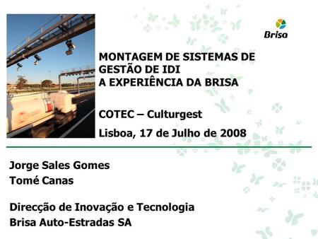Jorge Sales Gomes Tomé Canas Direcção de Inovação e Tecnologia Brisa Auto-Estradas SA MONTAGEM DE SISTEMAS DE GESTÃO DE IDI A EXPERIÊNCIA DA BRISA COTEC.