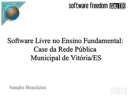 Software Livre no Ensino Fundamental: Case da Rede Pública Municipal de Vitória/ES Sandro Brasileiro.