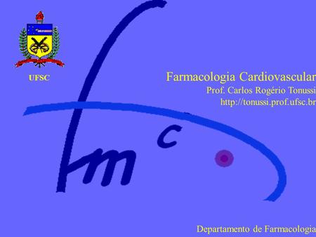 Farmacologia Cardiovascular Prof. Carlos Rogério Tonussi  Departamento de Farmacologia UFSC.