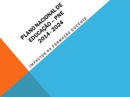 PLANO NACIONAL DE EDUCAÇÃO – PNE 2014 - 2024 IMPACTOS NA FORMAÇÃO DOCENTE.