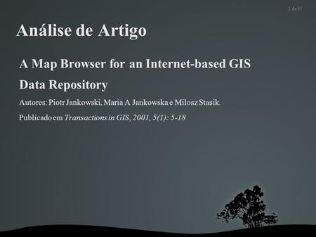 1 de 35 Análise de Artigo A Map Browser for an Internet-based GIS Data Repository Autores: Piotr Jankowski, Maria A Jankowska e Milosz Stasik. Publicado.