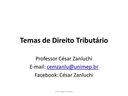 Temas de Direito Tributário Professor César Zanluchi   Facebook: César Zanluchi Prof. César Zanluchi.