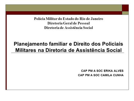 Polícia Militar do Estado do Rio de Janeiro Diretoria Geral de Pessoal Diretoria de Assistência Social Planejamento familiar e Direito dos Policiais Militares.