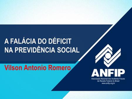 A FALÁCIA DO DÉFICIT NA PREVIDÊNCIA SOCIAL Vilson Antonio Romero.