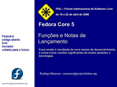 Funções e Notas de Lançamento Rodrigo Menezes - Fedora Core 5 Fedora é código aberto livreinovador.