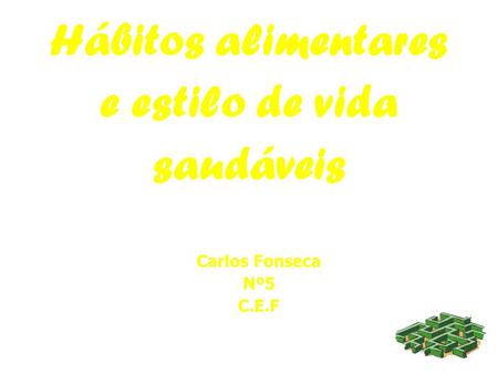 Hábitos alimentares e estilo de vida saudáveis Carlos Fonseca Nº5 C.E.F.