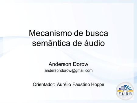 Mecanismo de busca semântica de áudio Anderson Dorow Orientador: Aurélio Faustino Hoppe.