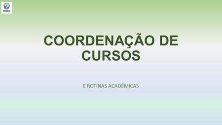 COORDENAÇÃO DE CURSOS E ROTINAS ACADÊMICAS. Coordenação de Ensino de Graduação Florisvaldo Fernandes dos Santos (Coordenador – CEG) 3615.8108 Elizaine.