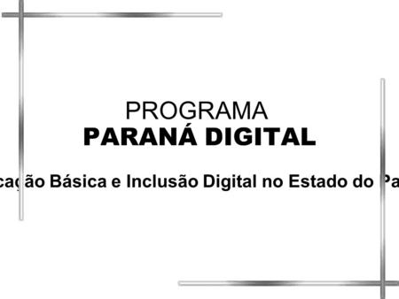 PROGRAMA PARANÁ DIGITAL Educação Básica e Inclusão Digital no Estado do Paraná.