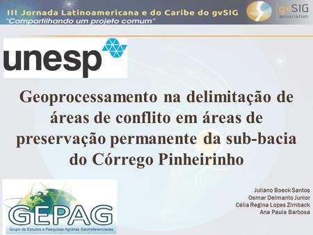 Geoprocessamento na delimitação de áreas de conflito em áreas de preservação permanente da sub-bacia do Córrego Pinheirinho Juliano Boeck Santos Osmar.