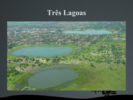 Três Lagoas. Bandeira Brasão Três Lagoas é um município brasileiro da região Centro-Oeste, localizado no estado de Mato Grosso do Sul. Trata-se da quarta.