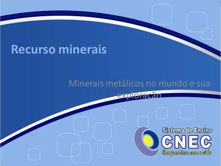 Recurso minerais Minerais metálicos no mundo e sua exploração.