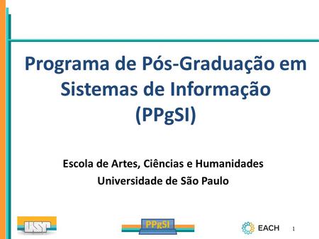 PPgSI 1 Programa de Pós-Graduação em Sistemas de Informação (PPgSI) Escola de Artes, Ciências e Humanidades Universidade de São Paulo.
