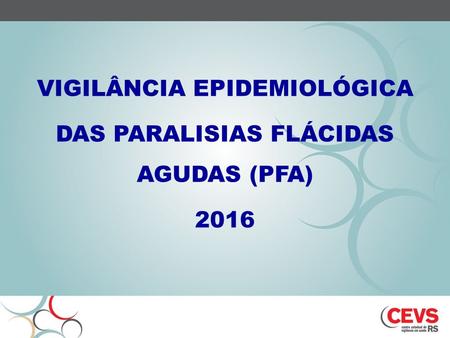 VIGILÂNCIA EPIDEMIOLÓGICA DAS PARALISIAS FLÁCIDAS AGUDAS (PFA) 2016.
