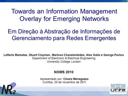 Towards an Information Management Overlay for Emerging Networks Lefteris Mamatas, Stuart Clayman, Marinos Charalambides, Alex Galis e George Pavlou Department.