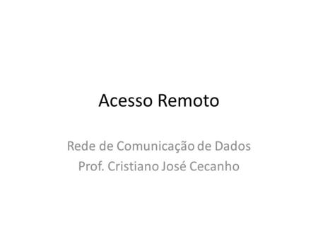 Acesso Remoto Rede de Comunicação de Dados Prof. Cristiano José Cecanho.