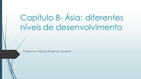 Capítulo 8- Ásia: diferentes níveis de desenvolvimento Professora: Débora Resende Cordeiro.