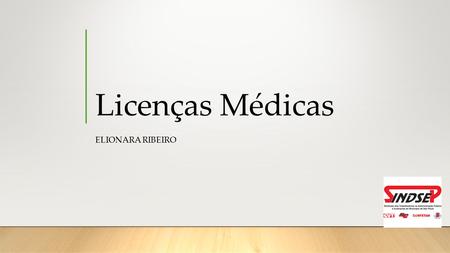 Licenças Médicas ELIONARA RIBEIRO. Quais modalidades de licenças dependem de avaliação pericial no DESS? Tratamento de Saúde; LM presencial 143 Doença.