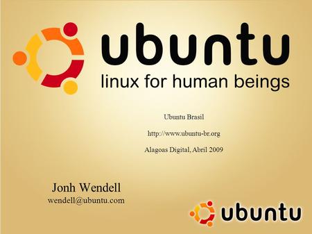 Jonh Wendell Ubuntu Brasil  Alagoas Digital, Abril 2009.
