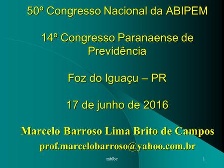 50º Congresso Nacional da ABIPEM 14º Congresso Paranaense de Previdência Foz do Iguaçu – PR 17 de junho de 2016 Marcelo Barroso Lima Brito de Campos