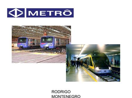 RODRIGO MONTENEGRO. HISTÓRIA DO METRÔ O surgimento do Metrô de São Paulo foi devido a inexistência de alternativas de transporte coletivo ferroviário.