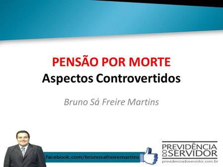 PENSÃO POR MORTE Aspectos Controvertidos Bruno Sá Freire Martins.