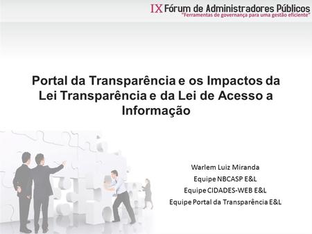 Portal da Transparência e os Impactos da Lei Transparência e da Lei de Acesso a Informação Warlem Luiz Miranda Equipe NBCASP E&L Equipe CIDADES-WEB E&L.