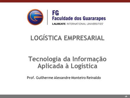 1 LOGÍSTICA EMPRESARIAL Tecnologia da Informação Aplicada à Logística Prof. Guilherme Alexandre Monteiro Reinaldo.