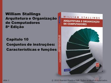 Capítulo 10 Conjuntos de instruções: Características e funções William Stallings Arquitetura e Organização de Computadores 8 a Edição © 2010 Pearson Prentice.