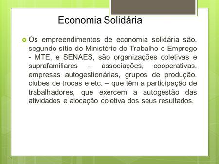 Economia Solidária  Os empreendimentos de economia solidária são, segundo sítio do Ministério do Trabalho e Emprego - MTE, e SENAES, são organizações.