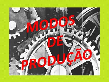 MODOS DE PRODUÇÃO lisandromoura.wordpress.com. O modo de produção é a maneira pela qual a sociedade produz seus bens e serviços, como os utiliza e os.