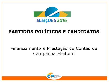 PARTIDOS POLÍTICOS E CANDIDATOS Financiamento e Prestação de Contas de Campanha Eleitoral.