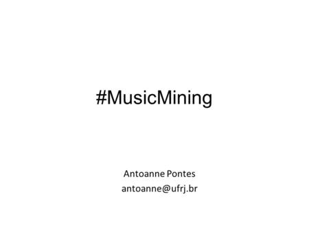 #MusicMining Antoanne Pontes Introdução Muitas pessoas falam de uma grande frustração na vida por não saber tocar nenhum instrumento.