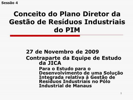 1 Conceito do Plano Diretor da Gestão de Resíduos Industriais do PIM 27 de Novembro de 2009 Contraparte da Equipe de Estudo da JICA Para o Estudo para.