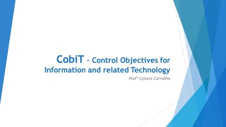 CobiT – Control Objectives for Information and related Technology Profª Cynara Carvalho.