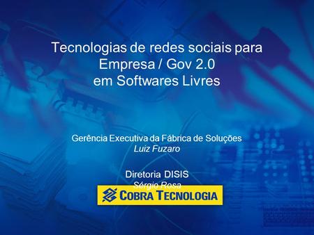 Tecnologias de redes sociais para Empresa / Gov 2.0 em Softwares Livres Gerência Executiva da Fábrica de Soluções Luiz Fuzaro Diretoria DISIS Sérgio Rosa.