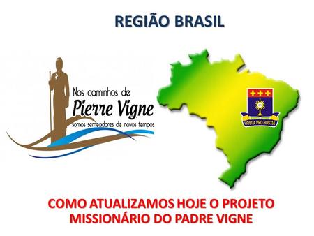 REGIÃO BRASIL COMO ATUALIZAMOS HOJE O PROJETO MISSIONÁRIO DO PADRE VIGNE.