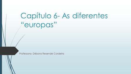 Capítulo 6- As diferentes “europas” Professora: Débora Resende Cordeiro.