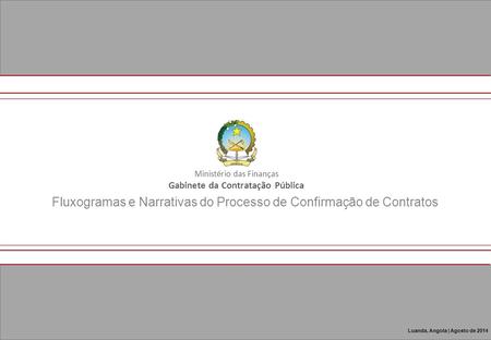 1 Fluxogramas e Narrativas do Processo de Confirmação de Contratos Ministério das Finanças Gabinete da Contratação Pública Luanda, Angola | Agosto de 2014.