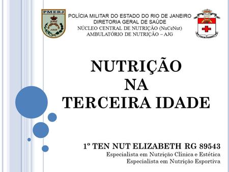 NUTRIÇÃO NA TERCEIRA IDADE POLÍCIA MILITAR DO ESTADO DO RIO DE JANEIRO DIRETORIA GERAL DE SAÚDE NÚCLEO CENTRAL DE NUTRIÇÃO (NuCeNut) AMBULATÓRIO DE NUTRIÇÃO.