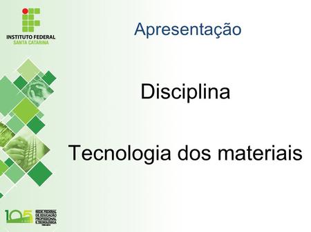 Apresentação Disciplina Tecnologia dos materiais.