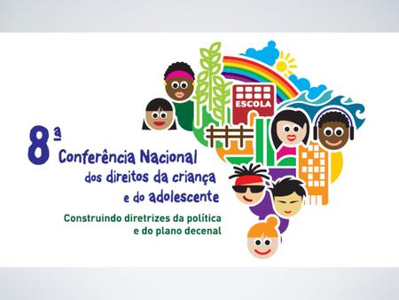 Objetivo Analisar e deliberar as diretrizes da Política Nacional dos Direitos da Criança e do Adolescente com vistas à elaboração do Plano Decenal.