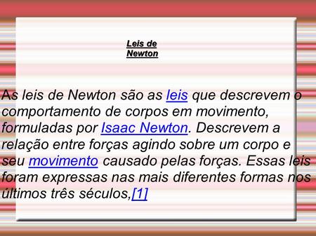 Leis de Newton As leis de Newton são as leis que descrevem o comportamento de corpos em movimento, formuladas por Isaac Newton. Descrevem a relação entre.