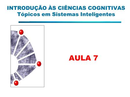 INTRODUÇÃO ÀS CIÊNCIAS COGNITIVAS Tópicos em Sistemas Inteligentes AULA 7.