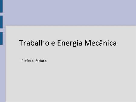 Trabalho e Energia Mecânica Professor Fabiano. Trabalho Conceito Em física, trabalho (normalmente representado por W, do inglês work, ou pela letra grega.